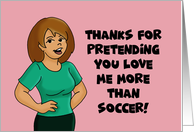 Valentine Thanks For Pretending You Love Me More Than Soccer card