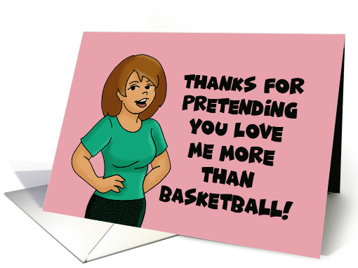 Valentine Thanks For Pretending You Love Me More Than Basketball card