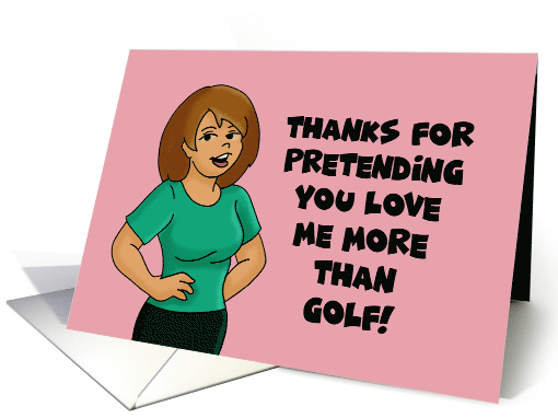 Romance Thanks For Pretending You Love Me More Than Golf card