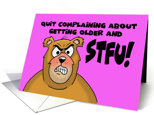 Birthday Card Quit Complaining About Getting Older And STFU card