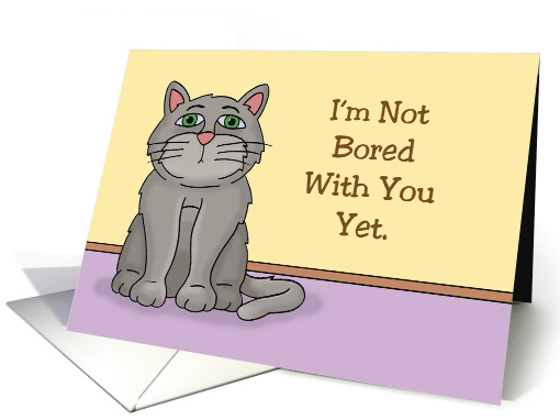 Humorous Birthday Card From The Cat I'm Not Bored With You Yet card