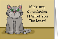 Humorous Birthday Card If It’s Any Consolation I Dislike You The Least card