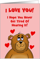 Anniversary Card I Love You I Hope You Never Get Tired Of Hearing It! card