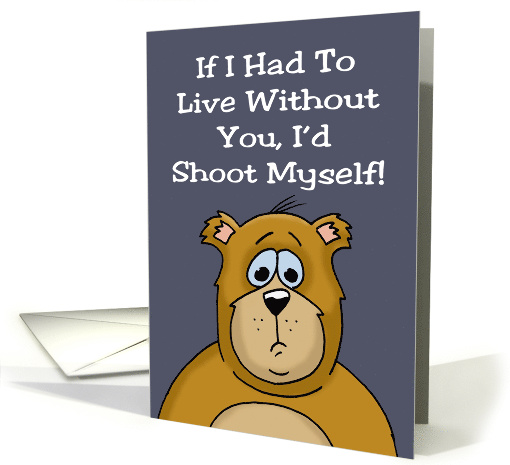 Humorous Love, Romance Card With Cartoon Bear I'd Shoot Myself card
