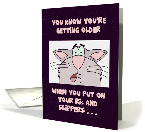 Humorous Getting Older Birthday Card You Put On PJs And Slippers card