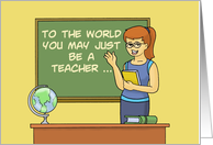 Teacher Appreciation Day Card To The World You May Just Be A Teacher card