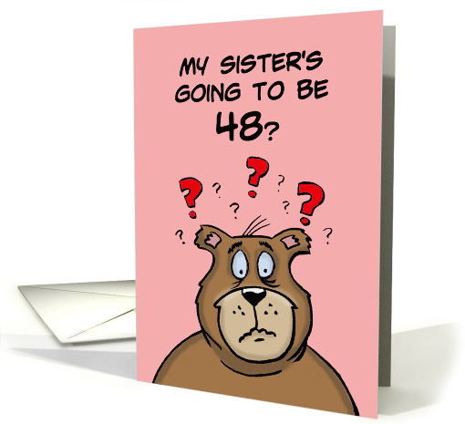 Forty eighth Birthday Card Cartoon Bear My Sister's Going... (1597662)