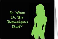 Humorous Adult St. Patrick’s Day Card When Do The Shenanigans Start card