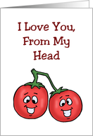 Humorous Love, Romance Card I Love You From My Head Tomatoes card