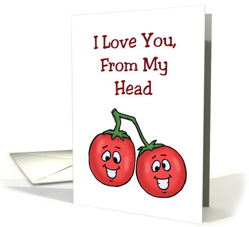 Humorous Anniversary Card I Love You From My Head Tomatoes card