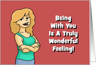Humorous Love, Romance Card Being With You A Truly Wonderful Feeling card