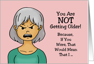 Adult Getting Older Birthday Card You Are NOT Getting Older card