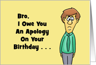 Humorous Birthday Card For Brother I Owe You An Apology card