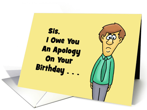 Humorous Birthday Card For Sister I Owe You An Apology card (1607466)