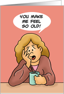 Humorous 21st Birthday Card You Make Me Feel So Old! card