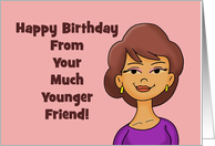 Birthday Card Happy Birthday From Your Much Younger Friend card