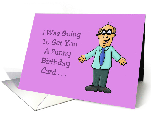 getting Older Birthday Card I Was Going To Get You A Funny card