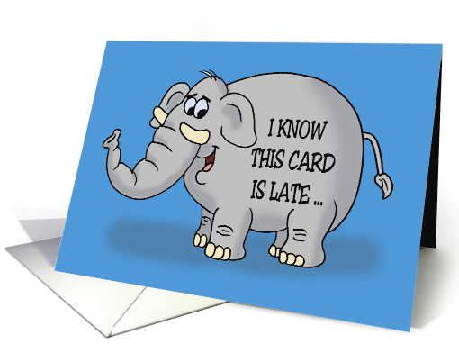 I Know This Card Is Late With Cartoon Elephant Belated Birthday card