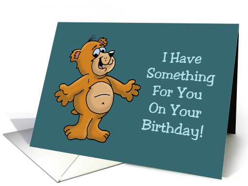 Humor With Cartoon Bear I Have Something For You On Your Birthday card