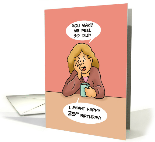 Humorous 25th Birthday Card You Make Me Feel So Old! card (1610446)