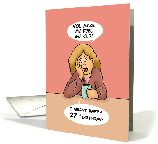Humorous 27th Birthday Card You Make Me Feel So Old! card (1610452)