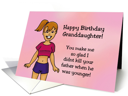 Granddaughter Birthday Card So Glad I Didn't Kill Your Father card