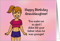 Granddaughter Birthday Card So Glad I Didn’t Kill Your Father card