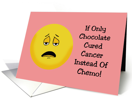 Encouragement Card If Only Chocolate Cured Cancer Instead card