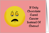 Encouragement Card If Only Chocolate Cured Cancer Instead card