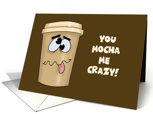 Humorous Blank Note Card With Coffee Cup You Mocha Me Crazy card