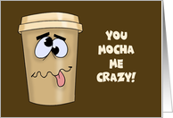 Humorous Blank Note Card With Coffee Cup You Mocha Me Crazy card