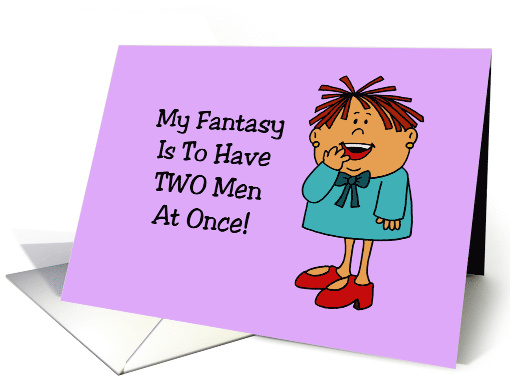 Friendship Card My Fantasy Is To Have Two Men At Once! card (1614670)