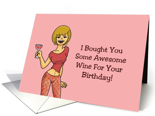 Humorous Birthday Card I Bought You Some Awesome Wine For Your card