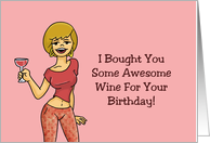 Humorous Birthday Card I Bought You Some Awesome Wine For Your card