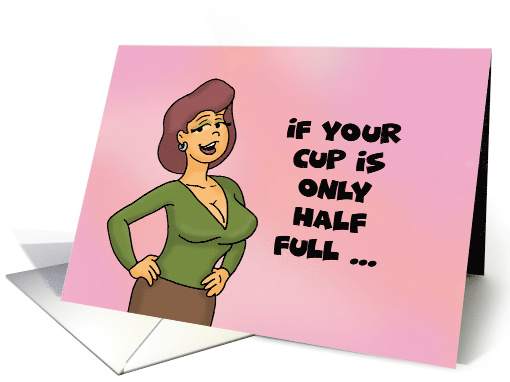 Funny Birthday Card If Your Cup Is Only Half Full Need A... (1615498)