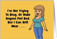 Humorous Birthday Card I’m Not Trying To Brag But I Can Still Wear card