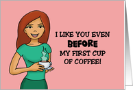 Humorous Love, Romance Card I Like You Even Before My First Cup card