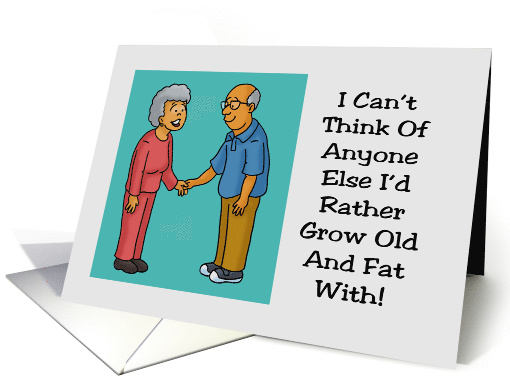 Humorous Anniversary Anyone Else I'd Rather Grow Old And Fat With card