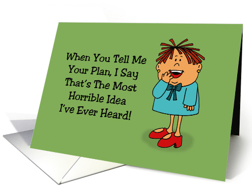 Humorous Friend Birthday Card Most Horrible Idea I've Ever Heard card