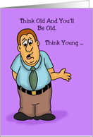 Humorous Birthday Card Think Old And You’ll Be Old Think Young card