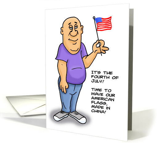 Fourth Of July Card With Cartoon Man Holding A Flag Made In China card