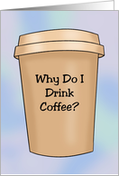 Humorous Hi, Hello Card Why Do I Drink Coffee? Too Early For Wine card