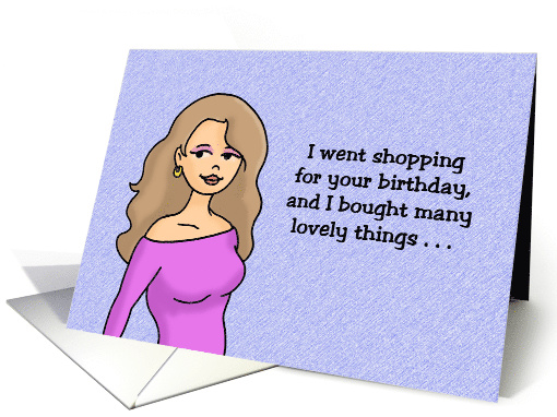 Humorous Birthday Card I Went Shopping For Your Birthday card