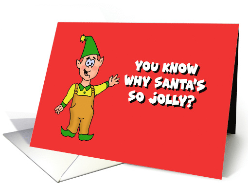 Humorous Christmas Card With Elf You Know Why Santa's So Jolly? card