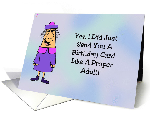 Humorous Birthday Card Yes I Sent You A Card Like A Proper Adult card