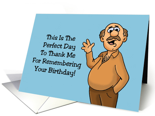 Humorous Birthday The Perfect Day To Thank Me For Remembering card