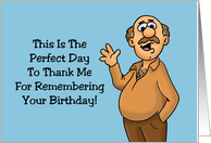 Humorous Birthday The Perfect Day To Thank Me For Remembering card
