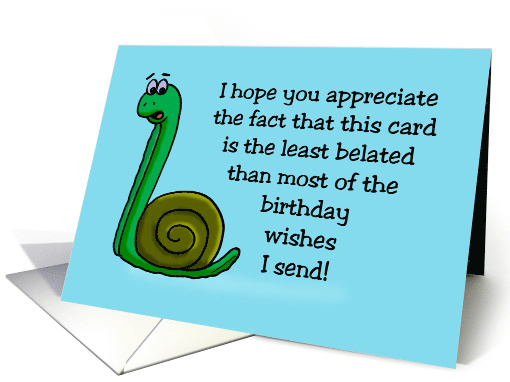 Humorous Belated Birthday Least Belated Than Most Wishes I Send card