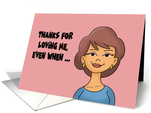 Adult Love, Romance Card Thanks For Loving Me When I'm A Bitch card