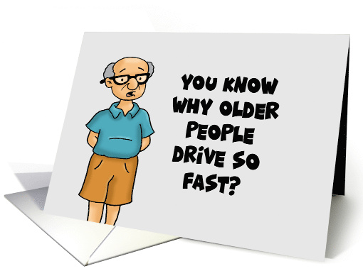 Funny Getting Older Birthday You Know Why Older People Drive Fast card